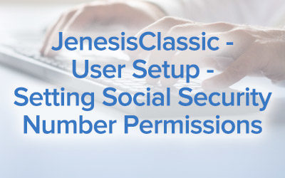 JenesisClassic – User Setup – Setting Social Security Number Permissions
